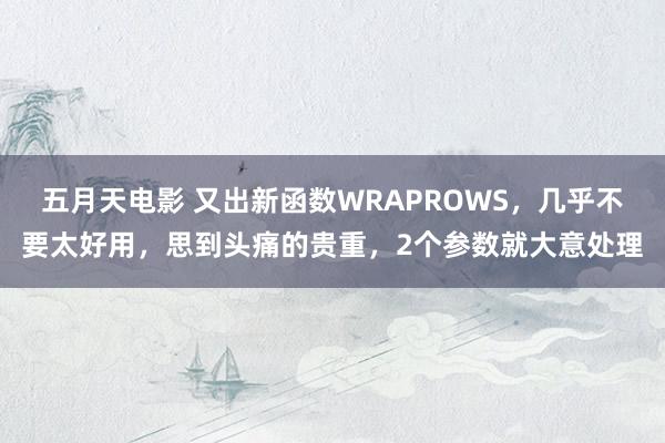 五月天电影 又出新函数WRAPROWS，几乎不要太好用，思到头痛的贵重，2个参数就大意处理