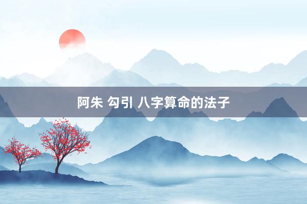 阿朱 勾引 八字算命的法子