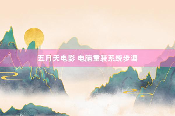 五月天电影 电脑重装系统步调