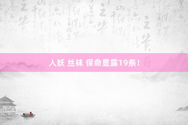 人妖 丝袜 保命显露19条！
